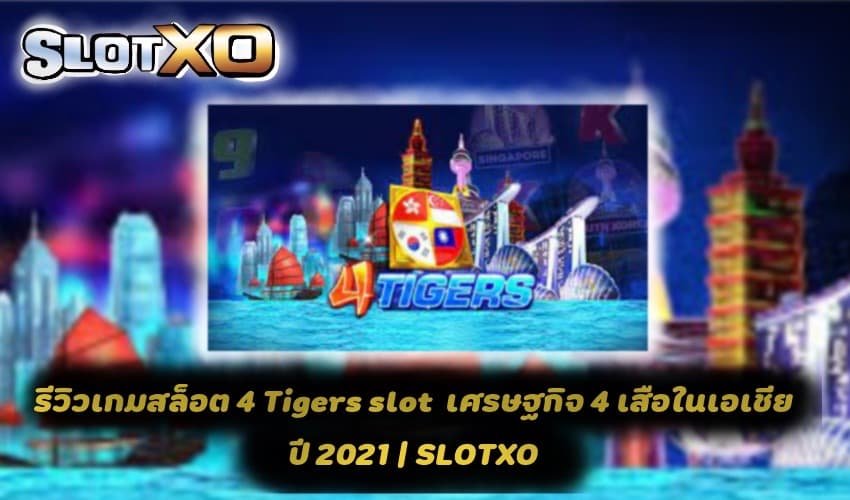 4 Tigers Slot เศรษฐกิจ 4 เสือในเอเชีย