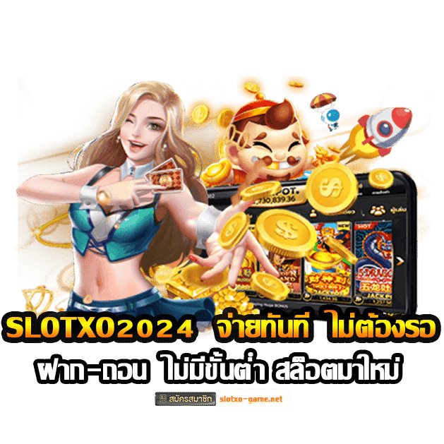 SLOTXO2024 ฝาก-ถอน ไม่มีขั้นต่ำ จ่ายทันที ไม่ต้องรอ ปก